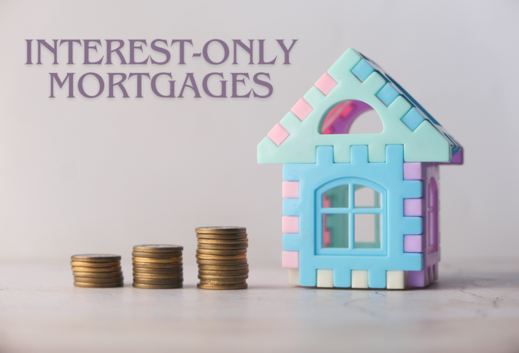 Different Types of Mortgages Interest-Only Mortgages